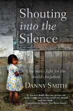 Shouting into the Silence – One man`s fight for the world`s forgotten