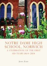 Notre Dame High School, Norwich: A celebration of the first 150 years 1864–2014