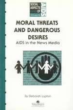 Moral Threats and Dangerous Desires: AIDS in the News Media