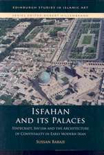 Isfahan and Its Palaces: Statecraft, Shiism and the Architecture of Conviviality in Early Modern Iran