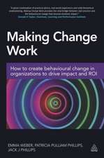 Making Change Work – How to Create Behavioural Change in Organizations to Drive Impact and ROI