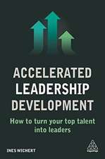 Accelerated Leadership Development: How to Turn Your Top Talent into Leaders