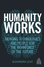 Humanity Works – Merging Technologies and People for the Workforce of the Future