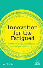 Innovation for the Fatigued – How to Build a Culture of Deep Creativity