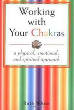 White, R: Working With Your Chakras