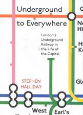 Underground to Everywhere: London's Underground Railway in the Life of the Capital