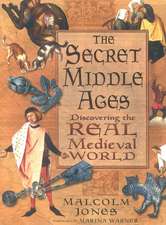 The Secret Middle Ages: Discovering the Real Medieval World