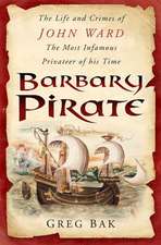 Barbary Pirate: The Life and Crimes of John Ward, the Most Infamous Privateer of His Time