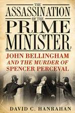 The Assassination of the Prime Minister: John Bellingham and the Murder of Spencer Perceval