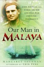 Our Man in Malaya: John Davis, CBE, Dso, Force 136 SOE and Post-War Counter-Insurgency