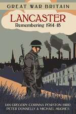 Gregory, I: Great War Britain Lancaster: Remembering 1914-18