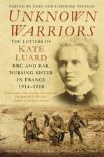 Unknown Warriors: The Letters of Kate Luard Rrc and Bar, Nursing Sister in France 1914-1918