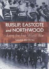 Ruislip, Eastcote and Northwood During the First World War: From the Roman Conquest to the Fall of Singapore