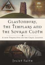 Glastonbury, the Templars, and the Sovran Shroud: A New Perspective on the Grail Legends