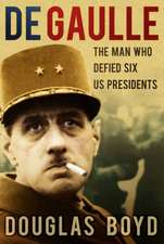 de Gaulle: The Man Who Defied Six US Presidents