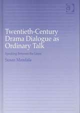 Twentieth-Century Drama Dialogue as Ordinary Talk: Speaking Between the Lines