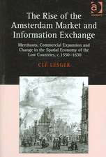 The Rise of the Amsterdam Market and Information Exchange: Merchants, Commercial Expansion and Change in the Spatial Economy of the Low Countries, c.1550–1630