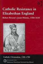 Catholic Resistance in Elizabethan England: Robert Persons's Jesuit Polemic, 1580–1610