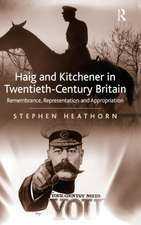 Haig and Kitchener in Twentieth-Century Britain: Remembrance, Representation and Appropriation