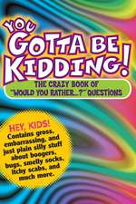 You Gotta Be Kidding!: The Wacky Book of Mind-Boggling Questions