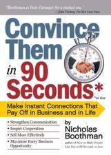 Convince Them in 90 Seconds or Less: Make Instant Connections That Pay Off in Business and in Life