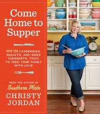 Come Home to Supper: Over 200 Satisfying Casseroles, Skillets, and Sides (Desserts, Too!) to Feed Your Family with Love