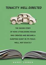 Tenacity Well Directed: The Inside Story of How a Publishing House Was Created and Became a Sleeping Giant in Its Field--Well, Not Exactly