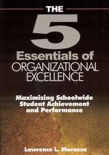 The Five Essentials of Organizational Excellence: Maximizing Schoolwide Student Achievement and Performance