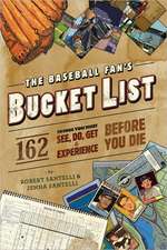 The Baseball Fan's Bucket List: 162 Things You Must Do, See, Get, and Experience Before You Die