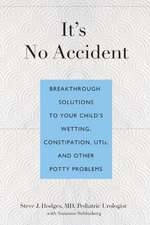 It's No Accident: Breakthrough Solutions to Your Child's Wetting, Constipation, UTIs, and Other Potty Problems