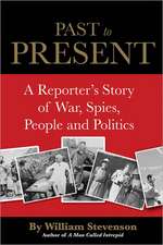 Past to Present: A Reporter's Story of War, Spies, People, and Politics