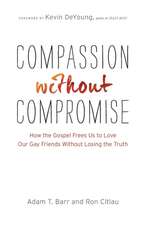 Compassion without Compromise – How the Gospel Frees Us to Love Our Gay Friends Without Losing the Truth