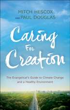 Caring for Creation – The Evangelical`s Guide to Climate Change and a Healthy Environment