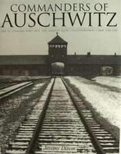 Commanders of Auschwitz: The SS Officers Who Ran the Largest NaziConcentration Camp 1940-1945