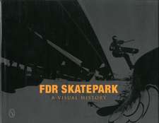 FDR Skatepark: A Visual History: A Visual History