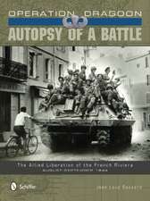 Operation Dragoon: Autopsy of a Battle the Allied Liberation of the French Riviera August-September 1944