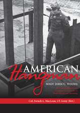 American Hangman: MSgt. John C. Woods: The United States Army's Notorious Executioner in World War II and Nurnberg