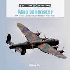 Avro Lancaster: RAF Bomber Command's Heavy Bomber in World WarII