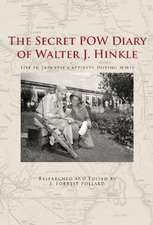 The Secret POW Diary of Walter J. Hinkle: Life in Japanese Captivity during WWII