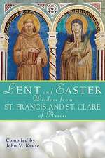 Lent and Easter Wisdom from Saint Francis and Saint Clare of Assisi: Daily Scripture and Prayers Together with Saint Francis and Saint Clare of Assisi