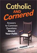 Catholic and Cornered: Answers to Common Questions about Your Faith