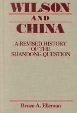 Wilson and China: A Revised History of the Shandong Question: A Revised History of the Shandong Question