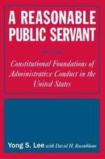 A Reasonable Public Servant: Constitutional Foundations of Administrative Conduct in the United States