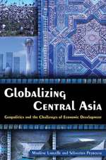 Globalizing Central Asia: Geopolitics and the Challenges of Economic Development