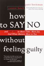 How to Say No Without Feeling Guilty: And Say Yes to More Time, and What Matters Most to You