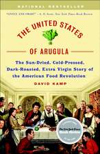 The United States of Arugula: The Sun Dried, Cold Pressed, Dark Roasted, Extra Virgin Story of the American Food Revolution