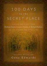 100 Days in the Secret Place: Classic Writings from Madame Guyon, Francois Fenelon, and Michael Molinos on the Deeper Christian Life