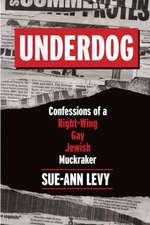 Underdog: Confessions of a Right-Wing Gay Jewish Muckraker