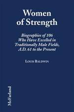 Women of Strength: Biographies of 106 Who Have Excelled in Traditionally Male Fields, A.D. 61 to the Present