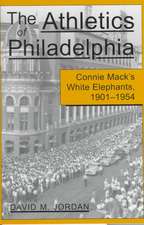 The Athletics of Philadelphia: Connie Mack's White Elephants, 1901-1954